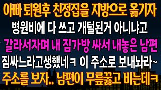 [실화 사연] 아빠 퇴원 후 친정집을 지방으로 옮기자, 병원비에 돈 다썼냐며 이혼하자는 남편, 내 진짜 친정주소를 공개하자 남편이 싹싹 비는데ㅋ