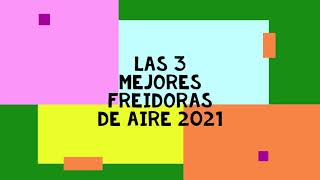 LAS 3 MEJORES FREIDORAS DE AIRE!!! 2021