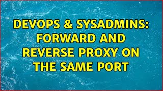 DevOps & SysAdmins: Forward and reverse proxy on the same port