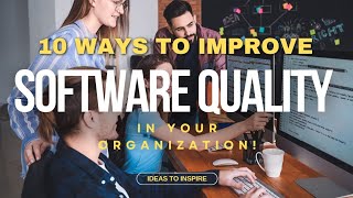 10 Ways to Improve Software Quality in Your Organization!