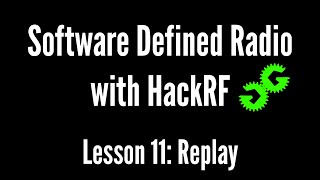 Software Defined Radio with HackRF by Michael Ossmann, Lesson 11: Replay