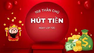 108 THẦN CHÚ HÚT TIỀN NGAY LẬP TỨC