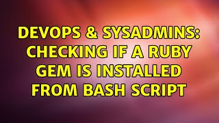 DevOps & SysAdmins: Checking if a ruby gem is installed from bash script (3 Solutions!!)