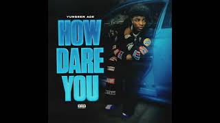 Yungeen Ace - How Dare You (AUDIO)