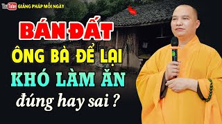 BÁN ĐẤT Ông Bà Tổ Tiên Để Lại Sẽ KHÓ LÀM ĂN Không Được Phù Hộ - Đúng hay Sai? Thầy Thích Đạo Thịnh