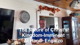 Sunday October 13, 2024- The Nature of Christ’s Kingdom-ImminentAt Hand- Engidzo