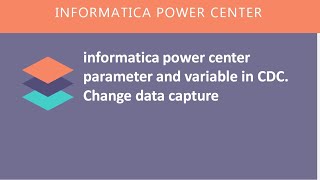 informatica power center parameter and variable in CDC. Change data capture
