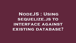 NodeJS : Using sequelize.js to interface against existing database?