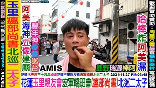 2021 11 27 花蓮玉里親友會+玉里宏軍轎班會：北巡二太子，瘟部尚書。花蓮代天府五府千歲30週年祈福繞境AMIS哈棒(哈棒炸)瑞源村(小鮮肉棒阿)鹿野鄉台東(阿美海神)立像建廟(豐年神)參香巡台