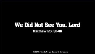 Matthew 25: 31-46  We Did Not See You, Lord - Tom DeFrange