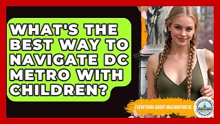 What's The Best Way To Navigate DC Metro With Children? - Everything About Washington DC