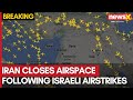 Iran Closes Airspace Following Israeli Airstrikes | Advisory Issued to Pilots | NewsX