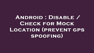 Android : Disable / Check for Mock Location (prevent gps spoofing)