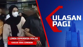 LIVE Ulasan Pagi - Linda Diperiksa Polisi Kasus Vina Cirebon, Eks Kapolda Jabar Buka Suara!