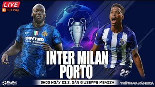 Cúp C1 Champions League | Inter vs Porto (3h00 ngày 23/2) trực tiếp FPT Play | NHẬN ĐỊNH BÓNG ĐÁ