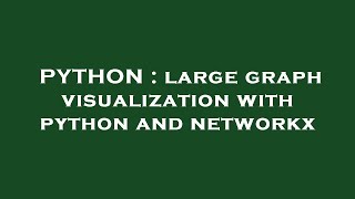 PYTHON : large graph visualization with python and networkx