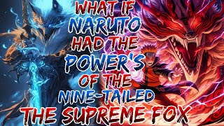 What If Naruto Had The Power's Of The Nine-Tailed | The Supreme Fox