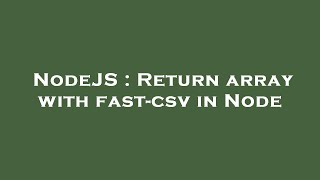 NodeJS : Return array with fast-csv in Node