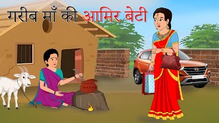 गरीब माँ की अमीर बेटी | Garib Maa Ki Amir Beti | Hindi kahaniya | moral stories | Bedtime stories