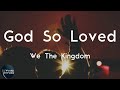 We The Kingdom - God So Loved (Lyric Video) | For God so loved