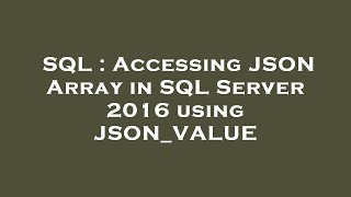 SQL : Accessing JSON Array in SQL Server 2016 using JSON_VALUE