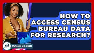 How To Access Census Bureau Data For Research? - Demographic Data Answers