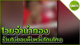 โวยจำนำทอง ร้านไม่ยอมคืนหวั่นโดนโกง | 17-05-62 | ข่าวเช้าไทยรัฐ