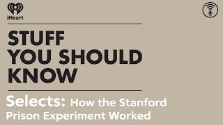 Selects: How the Stanford Prison Experiment Worked | STUFF YOU SHOULD KNOW