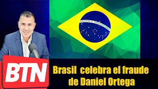 | BTN Noticias | Brasil y su presidente Jaír Bolsonaro no reconoce las elecciones de Daniel Ortega