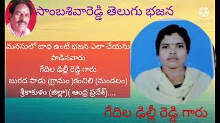 గేదిల ఢిల్లీ రెడ్డి గారు గానం చేసిన పాట.మనసులో బాధ ఉంటే భజన ఎలా చేయను.