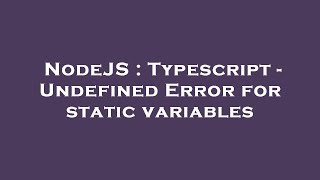 NodeJS : Typescript - Undefined Error for static variables