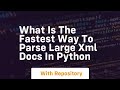 What is the fastest way to parse large XML docs in Python
