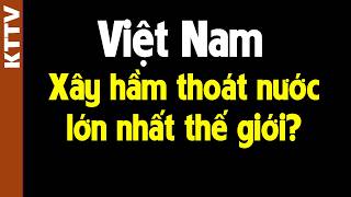 Tại sao VN muốn xây hầm chống ngập lớn nhất Thế giới??