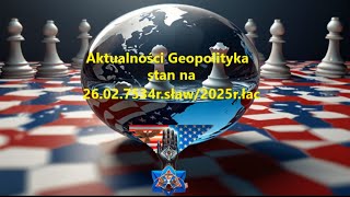 Aktualności Geopolityka stan na 26.02.7534r.sław/2025r.łac.