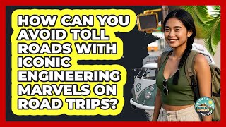 How Can You Avoid Toll Roads With Iconic Engineering Marvels On Road Trips? - Road Trip Tour Guide