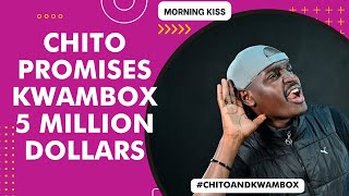 CHITO PROMISES KWAMBOX 5 MILLION DOLLARS