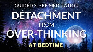 Guided Meditation for Sleep: Detachment from Over-Thinking at Bedtime (Overcome Insomnia & Anxiety)