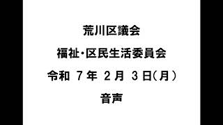 【荒川区議会】福祉・区民生活委員会（令和7年2月3日）