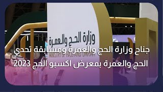 جناح وزارة الحج والعمرة ومسابقة تحدي الحج والعمرة بمعرض اكسبو الحج ٢٠٢٣ | من أرض السعودية