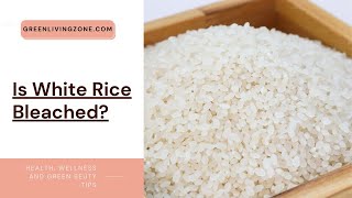 Is White Rice Bleached?