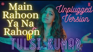 Main Rahoon Ya Na Rahoon (Unplugged Version) by Tulsi Kumar | Indie Hain Hum Season 2 | Episode: 8