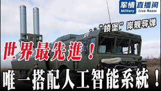 【“棱堡”岸艦導彈】俄造全球唯一裝配人工智能的武器，火控雷達一個掃描，直接嚇跑美軍驅逐艦！ 【軍情直播間】