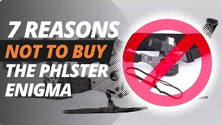 7 Reasons NOT to Buy a PHLster Enigma