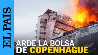 DINAMARCA | Un incendio arrasa la antigua Bolsa de Copenhague | EL PAÍS