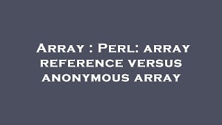 Array : Perl: array reference versus anonymous array