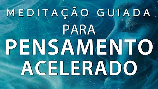 MEDITAÇÃO GUIADA - DIMINUA O PENSAMENTO ACELERADO (Efeito imediato, voz suave)