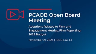 11/21/24 Open Board Meeting: Adoptions for Firm and Engagement Metrics, Firm Reporting; 2025 Budget