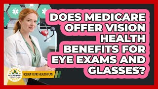 Does Medicare Offer Vision Health Benefits For Eye Exams And Glasses? - Golden Years Health Plan