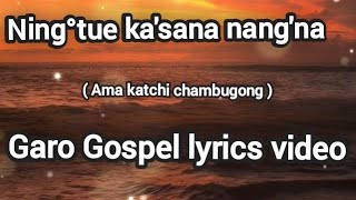 Ning'tue ka'sana nang'na ||#Ama katchi chambugong || Garo Gospel || lyrics video