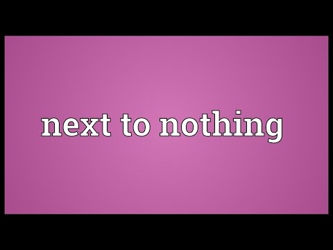 What does next to nothing mean?